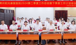 常州阳光康复医院成功召开2024二季度工作总结暨下季度工作计划会议